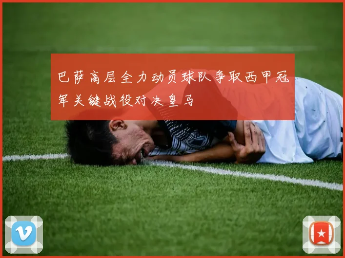 巴萨高层全力动员球队争取西甲冠军关键战役对决皇马