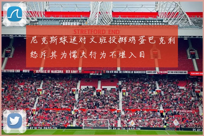 尼克斯球迷对文班投掷鸡蛋巴克利怒斥其为懦夫行为不堪入目