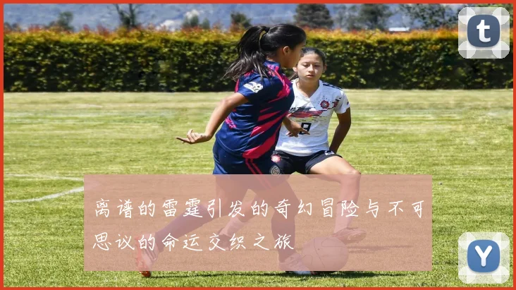 离谱的雷霆引发的奇幻冒险与不可思议的命运交织之旅